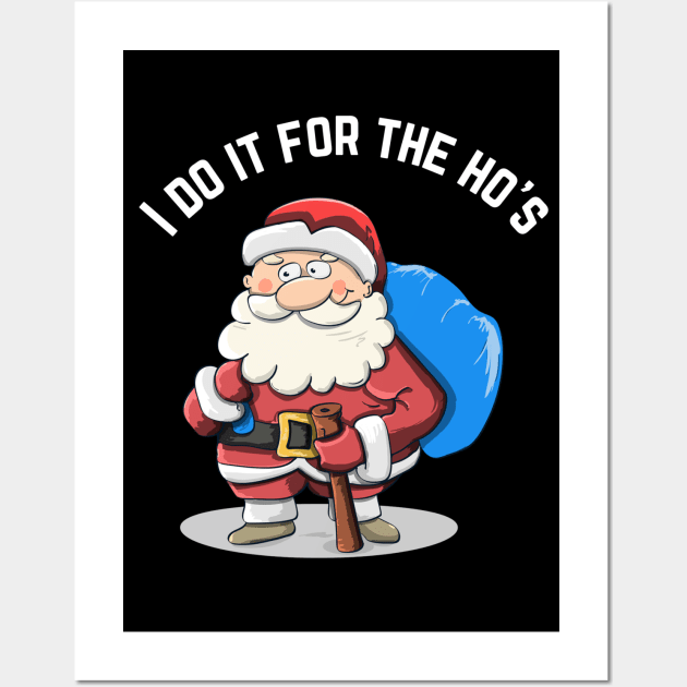 I Do It For The Ho's Funny Santa Christmas T-Shirt Wall Art by jackofdreams22